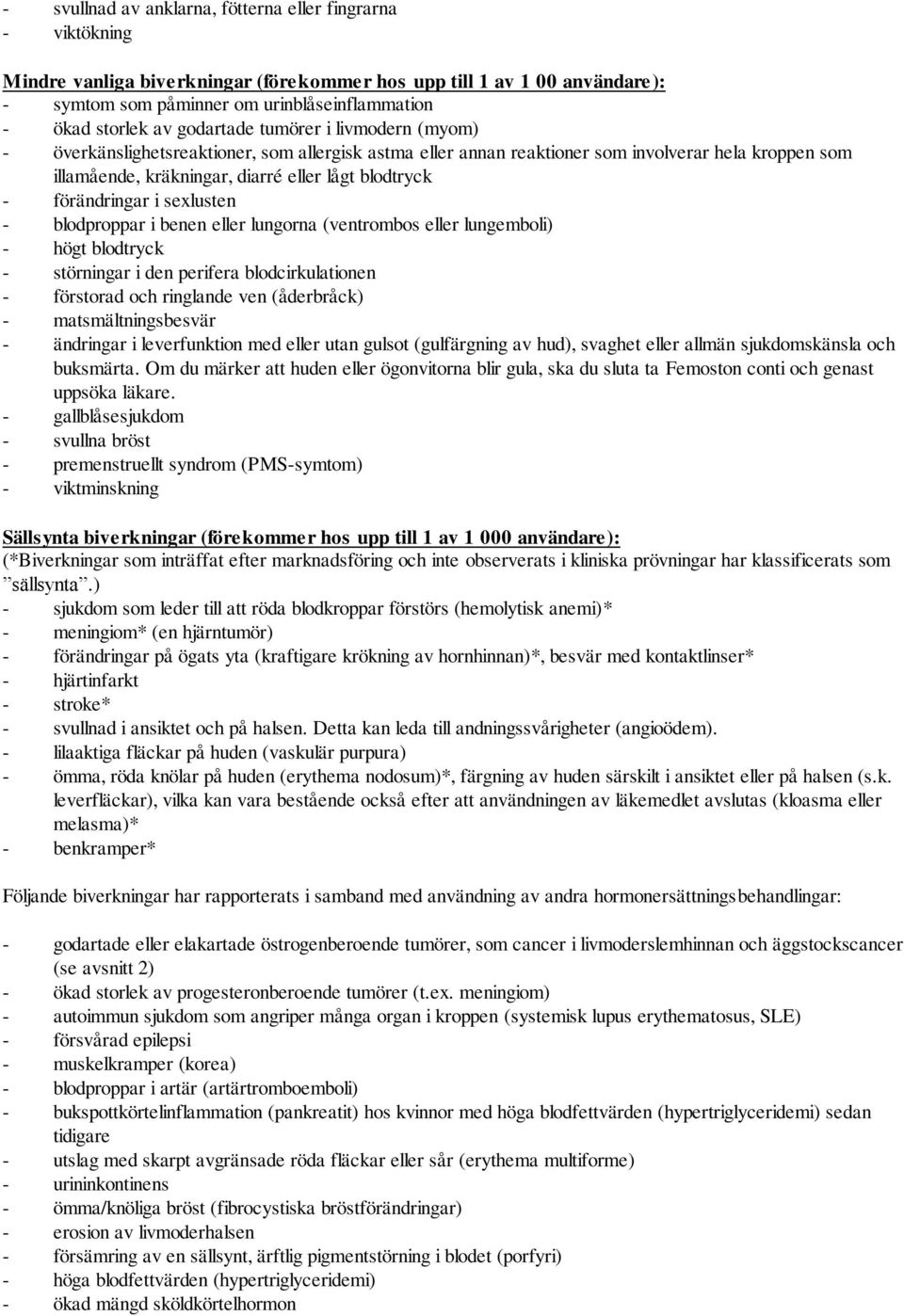 förändringar i sexlusten - blodproppar i benen eller lungorna (ventrombos eller lungemboli) - högt blodtryck - störningar i den perifera blodcirkulationen - förstorad och ringlande ven (åderbråck) -