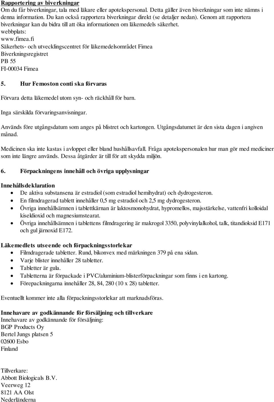 fi Säkerhets och utvecklingscentret för läkemedelsområdet Fimea Biverkningsregistret PB 55 FI 00034 Fimea 5. Hur Femoston conti ska förvaras Förvara detta läkemedel utom syn- och räckhåll för barn.