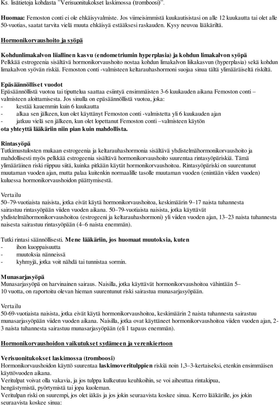 Hormonikorvaushoito ja syöpä Kohdunlimakalvon liiallinen kasvu (endometriumin hyperplasia) ja kohdun limakalvon syöpä Pelkkää estrogeenia sisältävä hormonikorvaushoito nostaa kohdun limakalvon