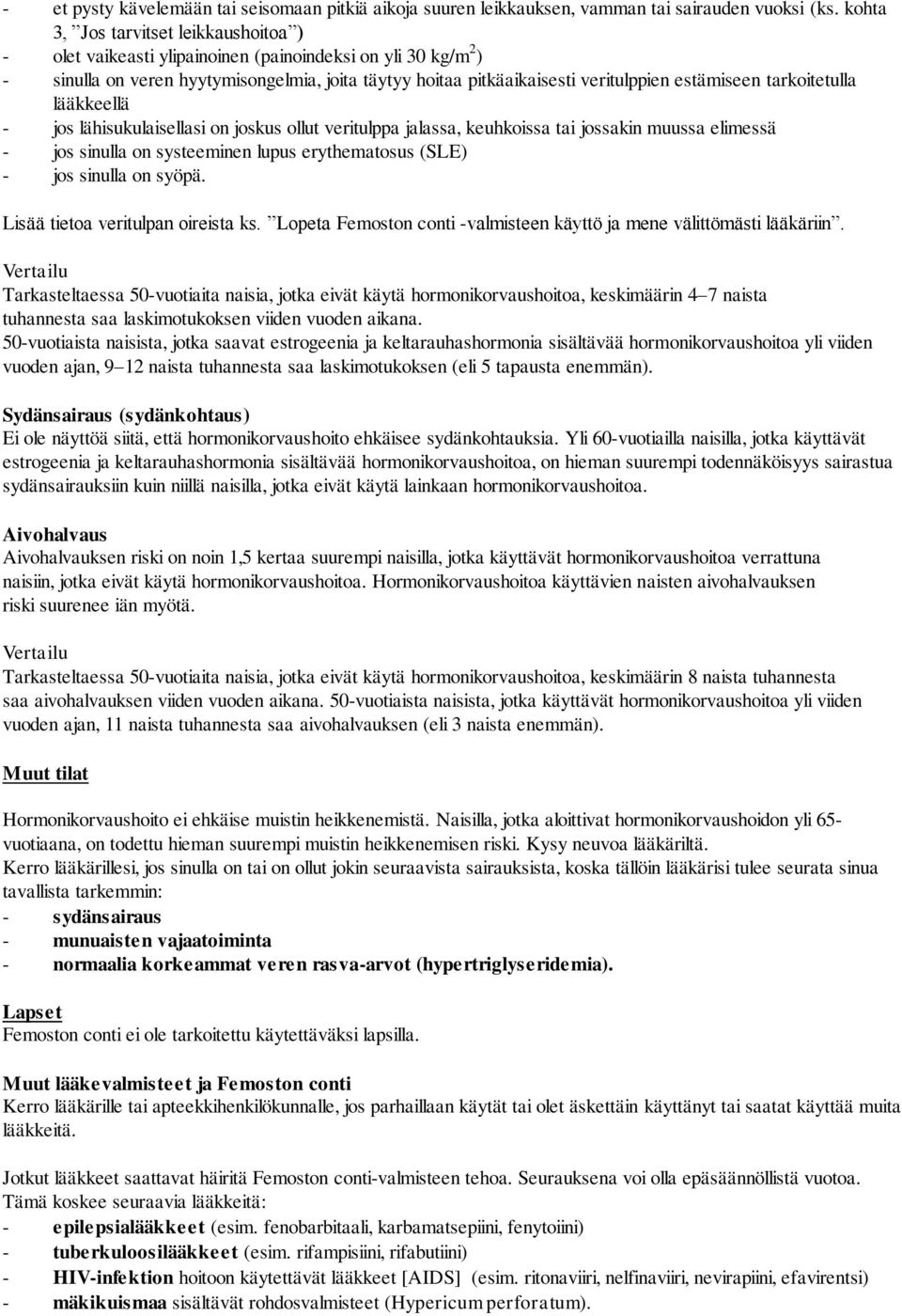 tarkoitetulla lääkkeellä - jos lähisukulaisellasi on joskus ollut veritulppa jalassa, keuhkoissa tai jossakin muussa elimessä - jos sinulla on systeeminen lupus erythematosus (SLE) - jos sinulla on