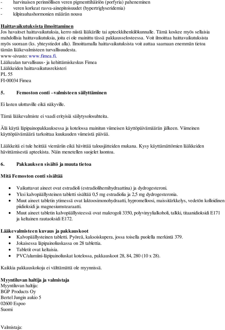 Tämä koskee myös sellaisia mahdollisia haittavaikutuksia, joita ei ole mainittu tässä pakkausselosteessa. Voit ilmoittaa haittavaikutuksista myös suoraan (ks. yhteystiedot alla).