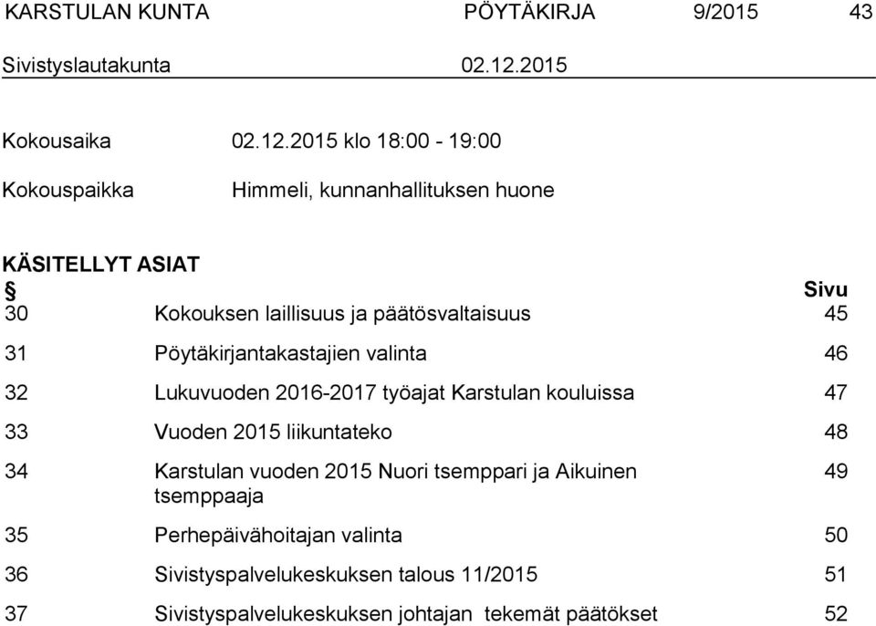 2015 klo 18:00-19:00 Kokouspaikka Himmeli, kunnanhallituksen huone KÄSITELLYT ASIAT Sivu 30 Kokouksen laillisuus ja päätösvaltaisuus 45