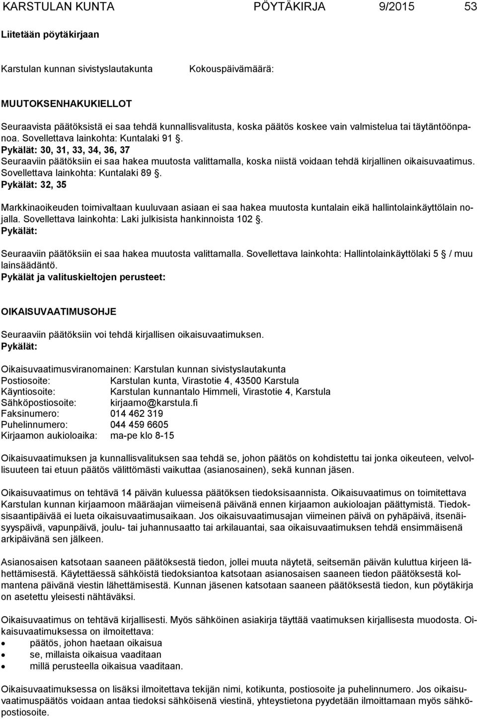 Pykälät: 30, 31, 33, 34, 36, 37 Seuraaviin päätöksiin ei saa hakea muutosta valittamalla, koska niistä voidaan tehdä kirjallinen oi kai su vaa ti mus. Sovellettava lainkohta: Kuntalaki 89.