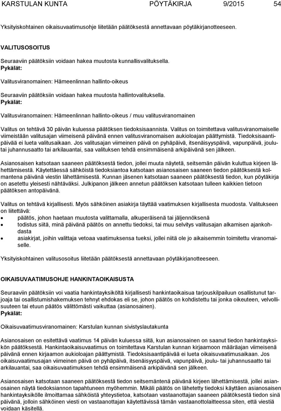 Pykälät: Valitusviranomainen: Hämeenlinnan hallinto-oikeus Seuraaviin päätöksiin voidaan hakea muutosta hallintovalituksella.
