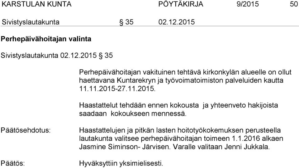 2015 35 Perhepäivähoitajan vakituinen tehtävä kirkonkylän alueelle on ollut haettavana Kuntarekryn ja työvoimatoimiston palveluiden kautta