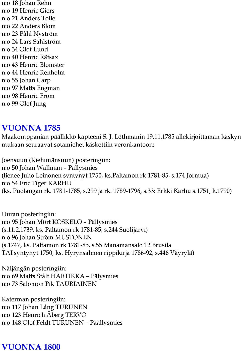 1785 allekirjoittaman käskyn mukaan seuraavat sotamiehet käskettiin veronkantoon: Joensuun (Kiehimänsuun) posteringiin: n:o 50 Johan Wallman Pällysmies (lienee Juho Leinonen syntynyt 1750, ks.