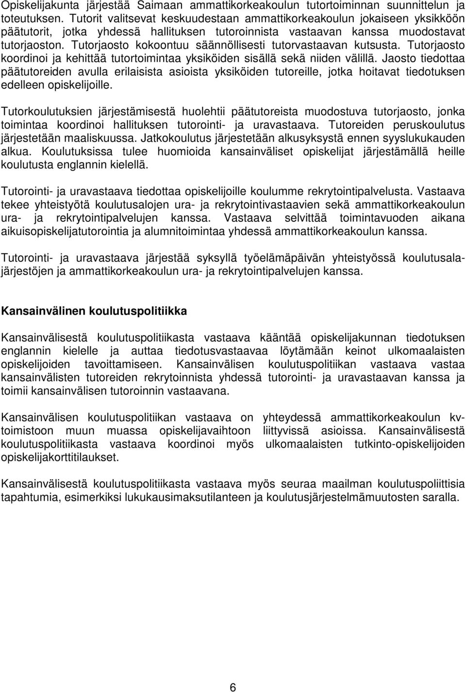 Tutorjaosto kokoontuu säännöllisesti tutorvastaavan kutsusta. Tutorjaosto koordinoi ja kehittää tutortoimintaa yksiköiden sisällä sekä niiden välillä.