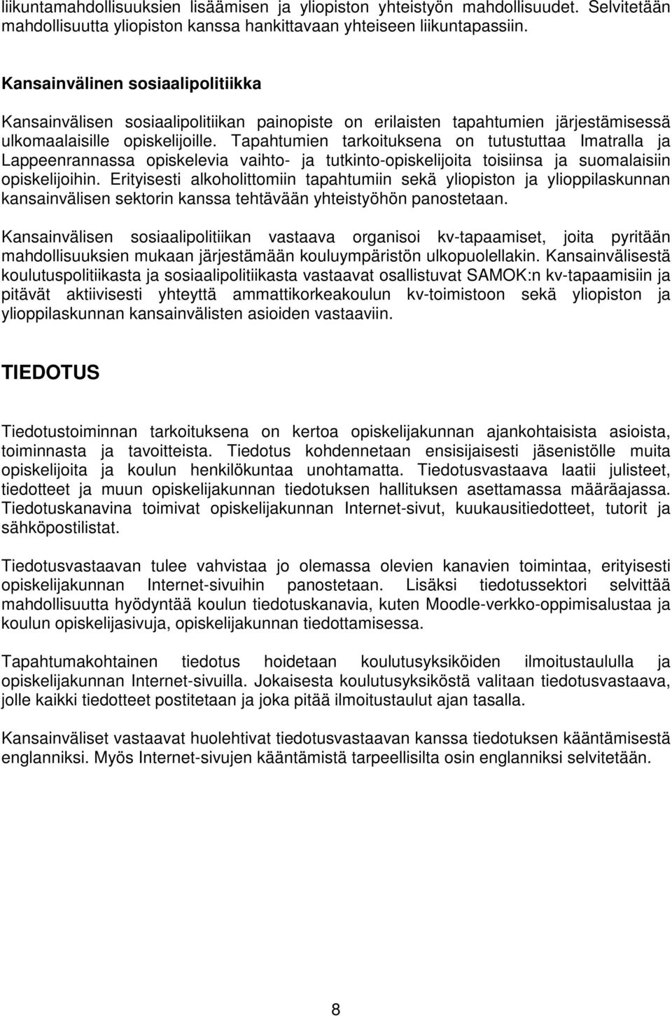 Tapahtumien tarkoituksena on tutustuttaa Imatralla ja Lappeenrannassa opiskelevia vaihto- ja tutkinto-opiskelijoita toisiinsa ja suomalaisiin opiskelijoihin.