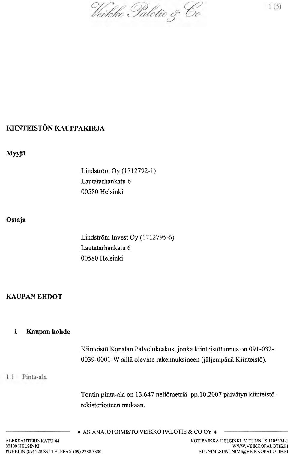 Kiinteistö). Tontin pinta-ala on 13.647 neliömetriä pp. 10.2007 päivätyn kiinteistörekisteriotteen mukaan.