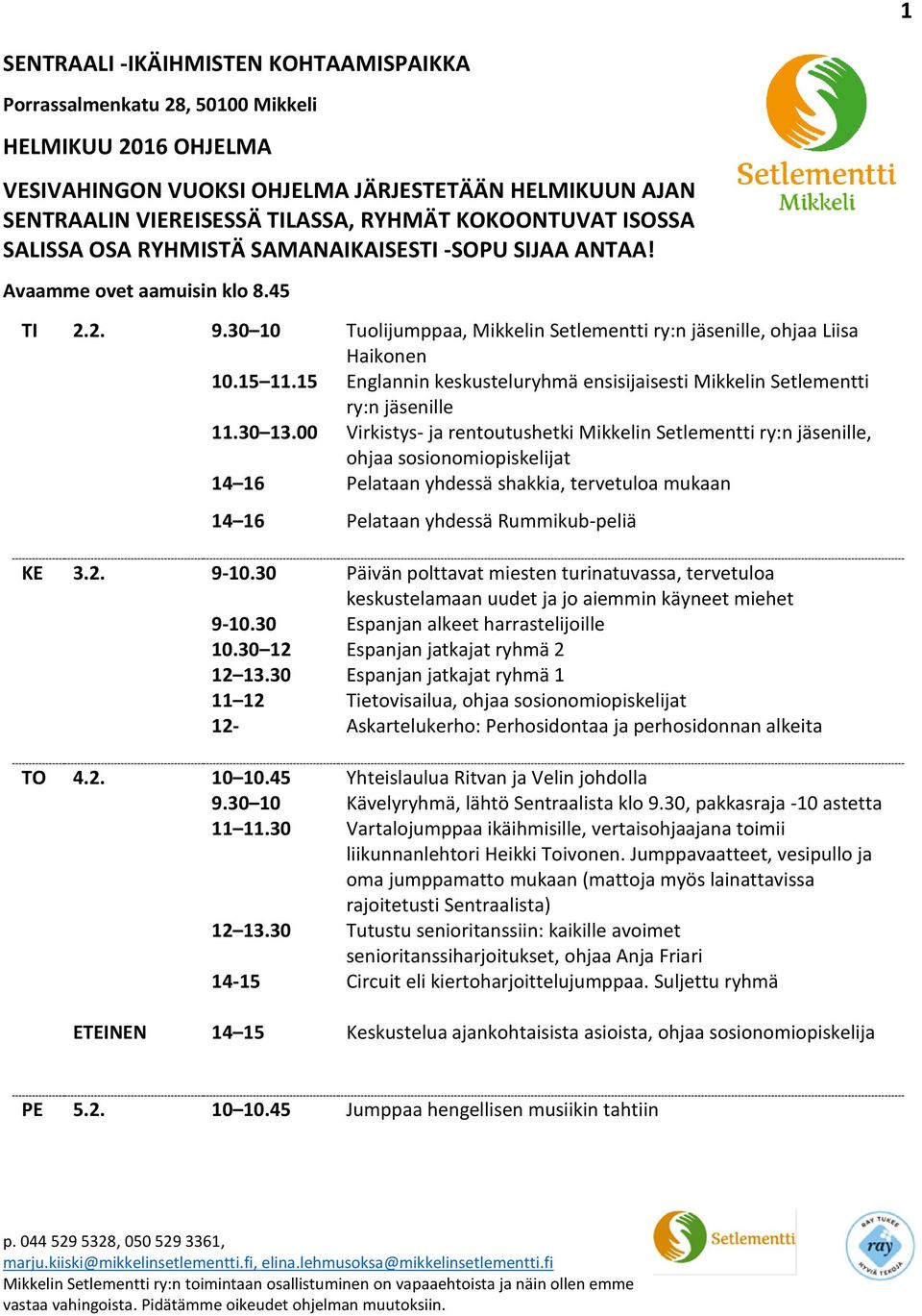 15 Englannin keskusteluryhmä ensisijaisesti Mikkelin Setlementti 11.30 13.00 Virkistys- ja rentoutushetki Mikkelin Setlementti, ohjaa sosionomiopiskelijat 14 16 Pelataan yhdessä Rummikub-peliä KE 3.2.