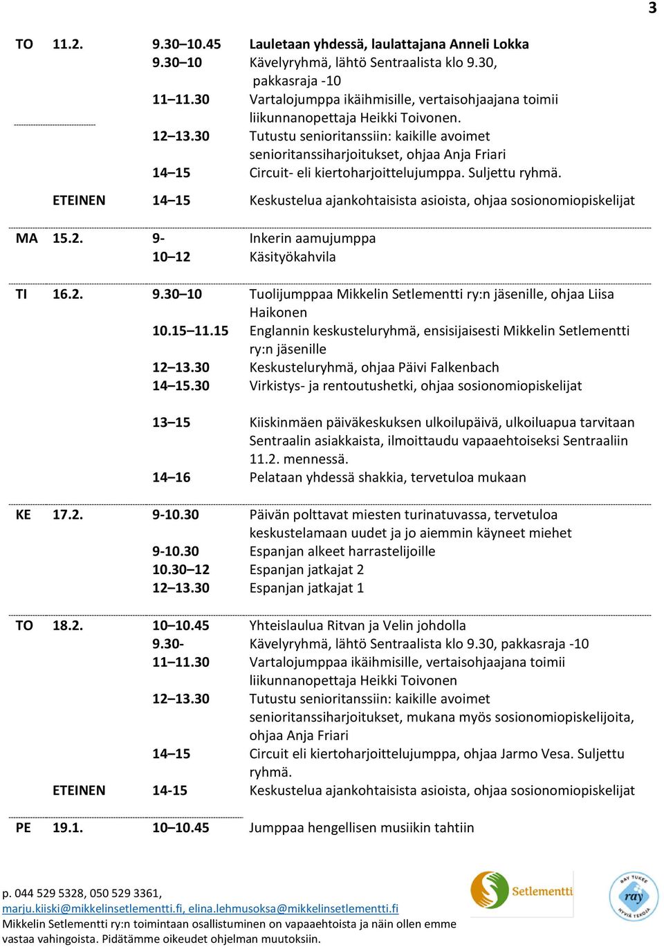 ETEINEN 14 15 Keskustelua ajankohtaisista asioista, ohjaa sosionomiopiskelijat MA 15.2. 9- Inkerin aamujumppa 10 12 Käsityökahvila TI 16.2. 9.30 10 Tuolijumppaa Mikkelin Setlementti, ohjaa Liisa Haikonen 12 13.