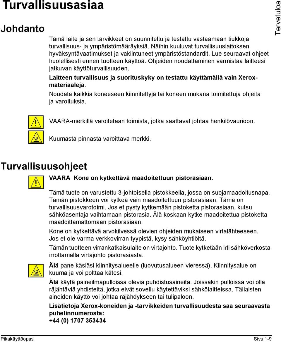 Ohjeiden noudattaminen varmistaa laitteesi jatkuvan käyttöturvallisuuden. Laitteen turvallisuus ja suorituskyky on testattu käyttämällä vain Xeroxmateriaaleja.