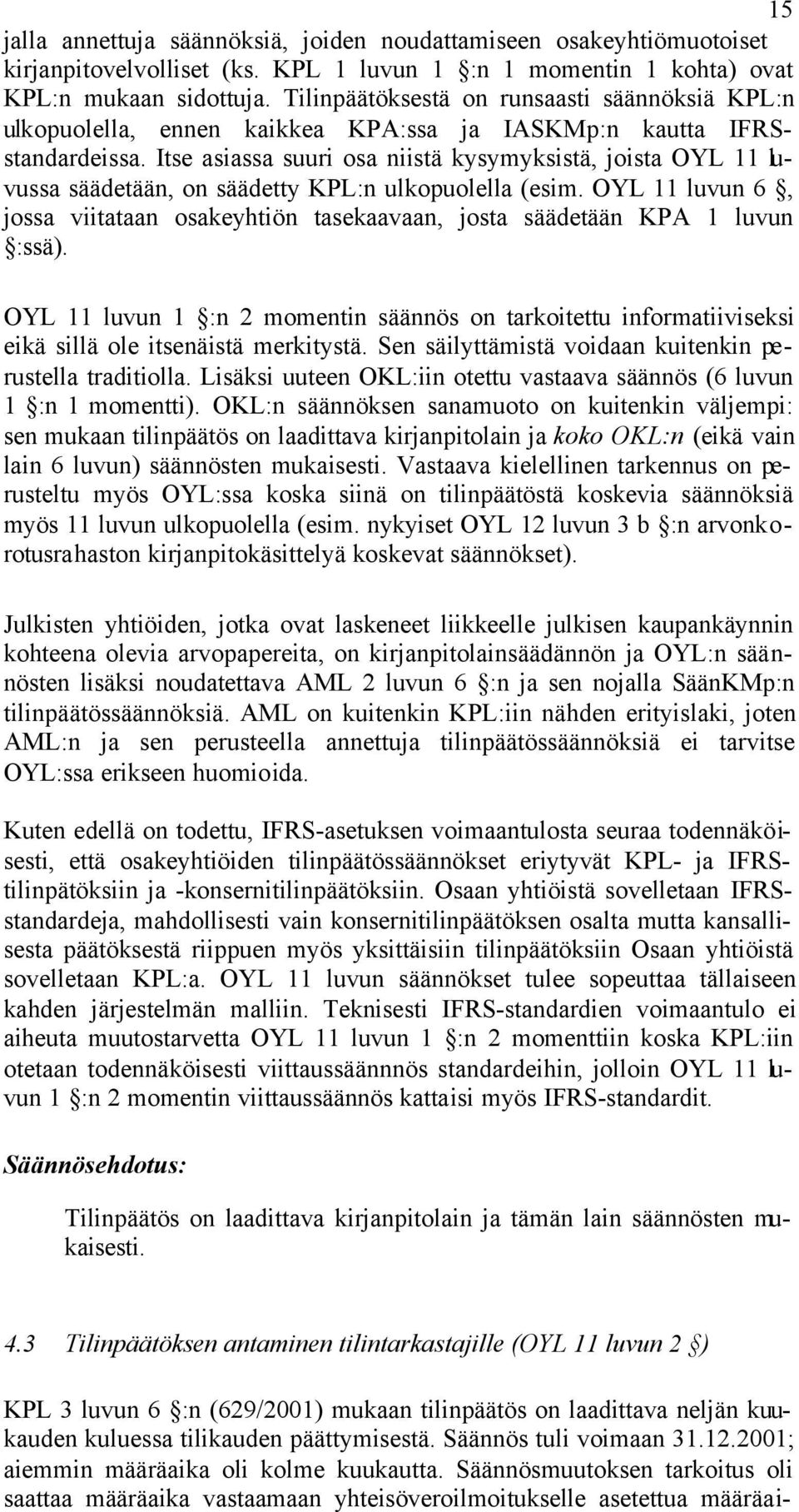 Itse asiassa suuri osa niistä kysymyksistä, joista OYL 11 luvussa säädetään, on säädetty KPL:n ulkopuolella (esim.