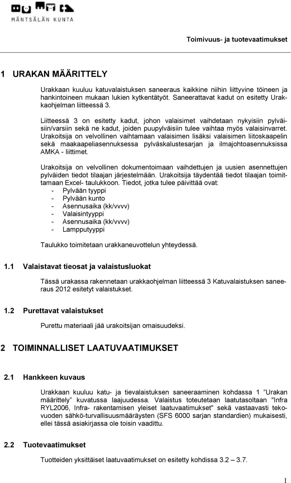 Liitteessä 3 on esitetty kadut, johon valaisimet vaihdetaan nykyisiin pylväisiin/varsiin sekä ne kadut, joiden puupylväisiin tulee vaihtaa myös valaisinvarret.