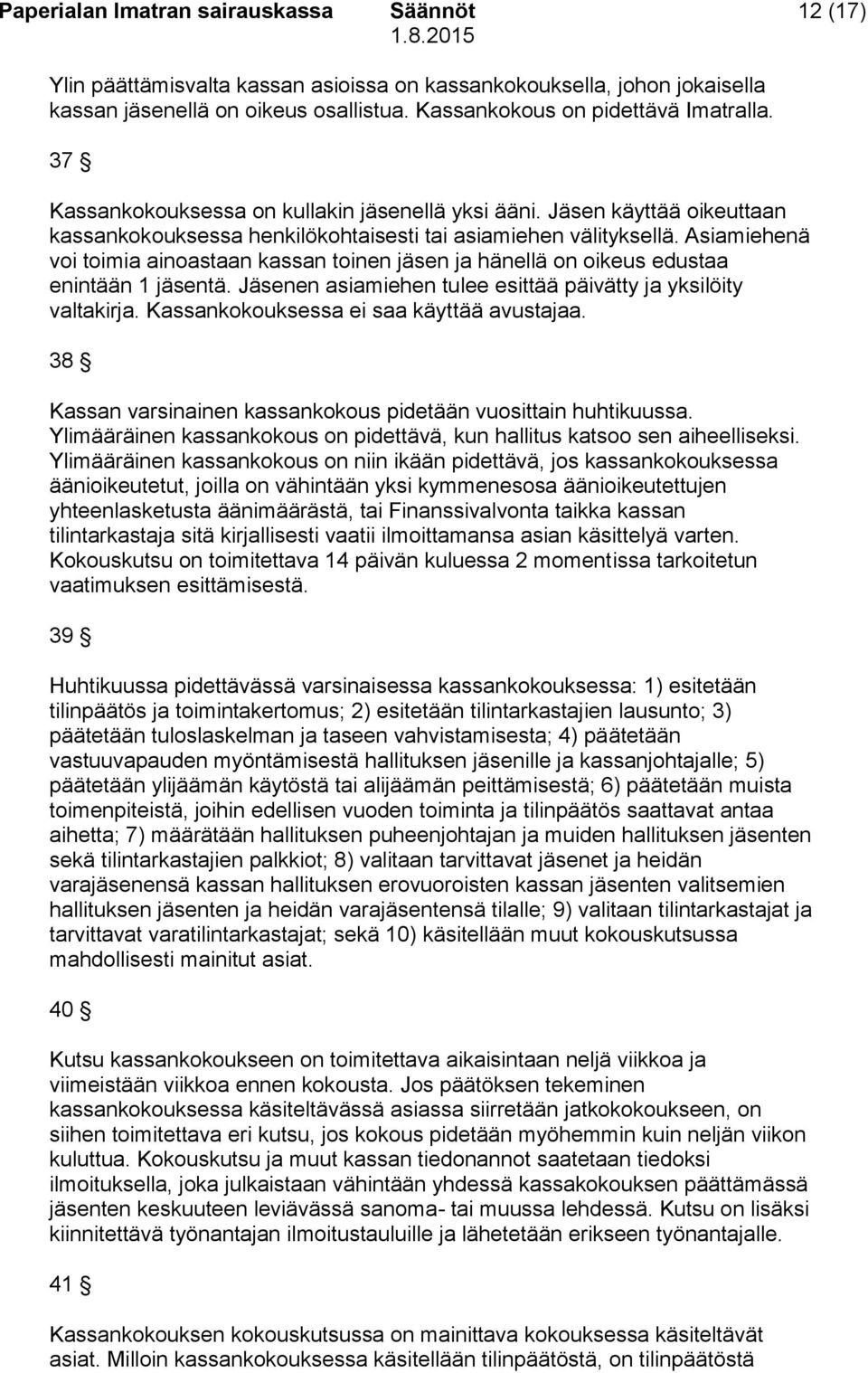 Asiamiehenä voi toimia ainoastaan kassan toinen jäsen ja hänellä on oikeus edustaa enintään 1 jäsentä. Jäsenen asiamiehen tulee esittää päivätty ja yksilöity valtakirja.