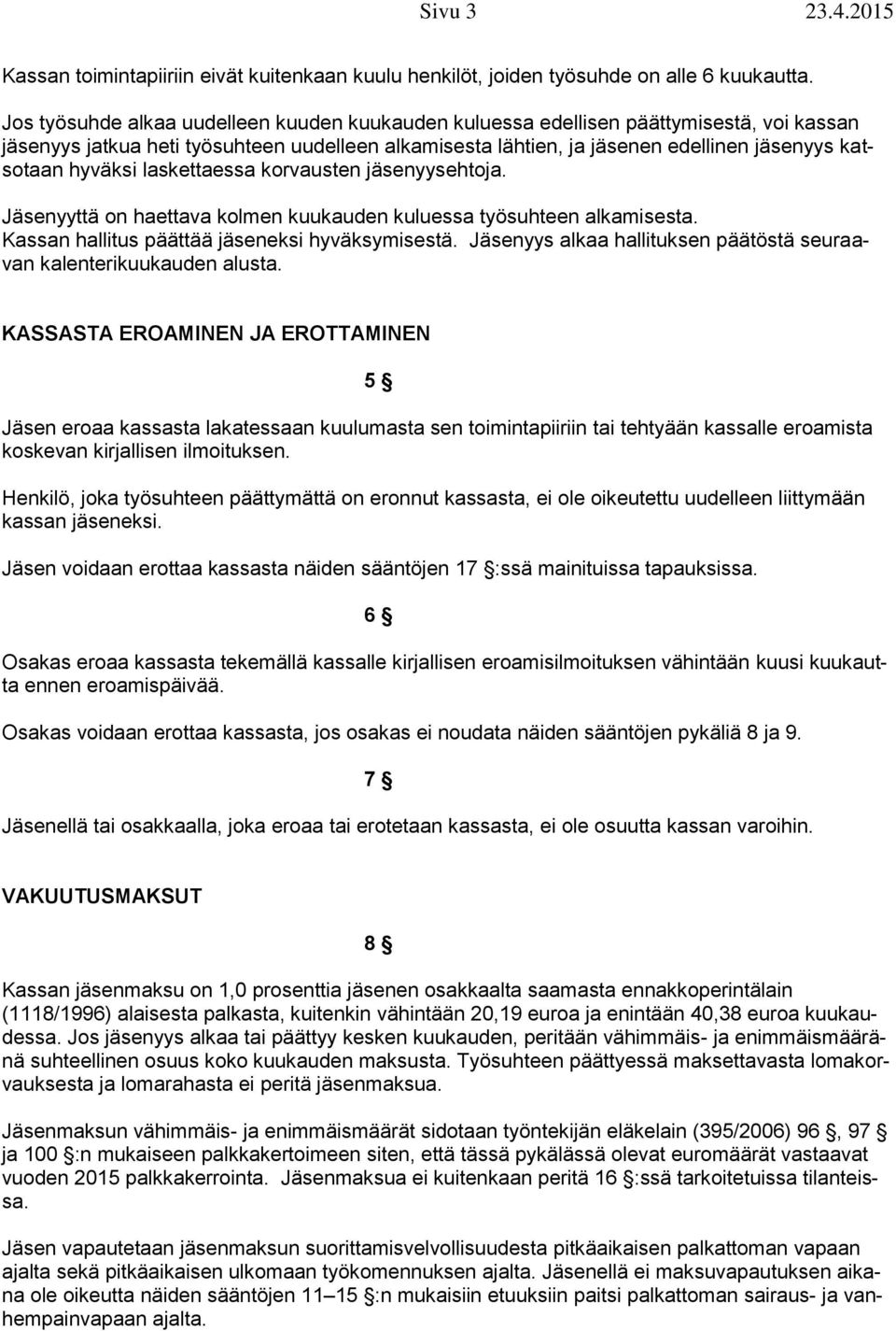 hyväksi laskettaessa korvausten jäsenyysehtoja. Jäsenyyttä on haettava kolmen kuukauden kuluessa työsuhteen alkamisesta. Kassan hallitus päättää jäseneksi hyväksymisestä.