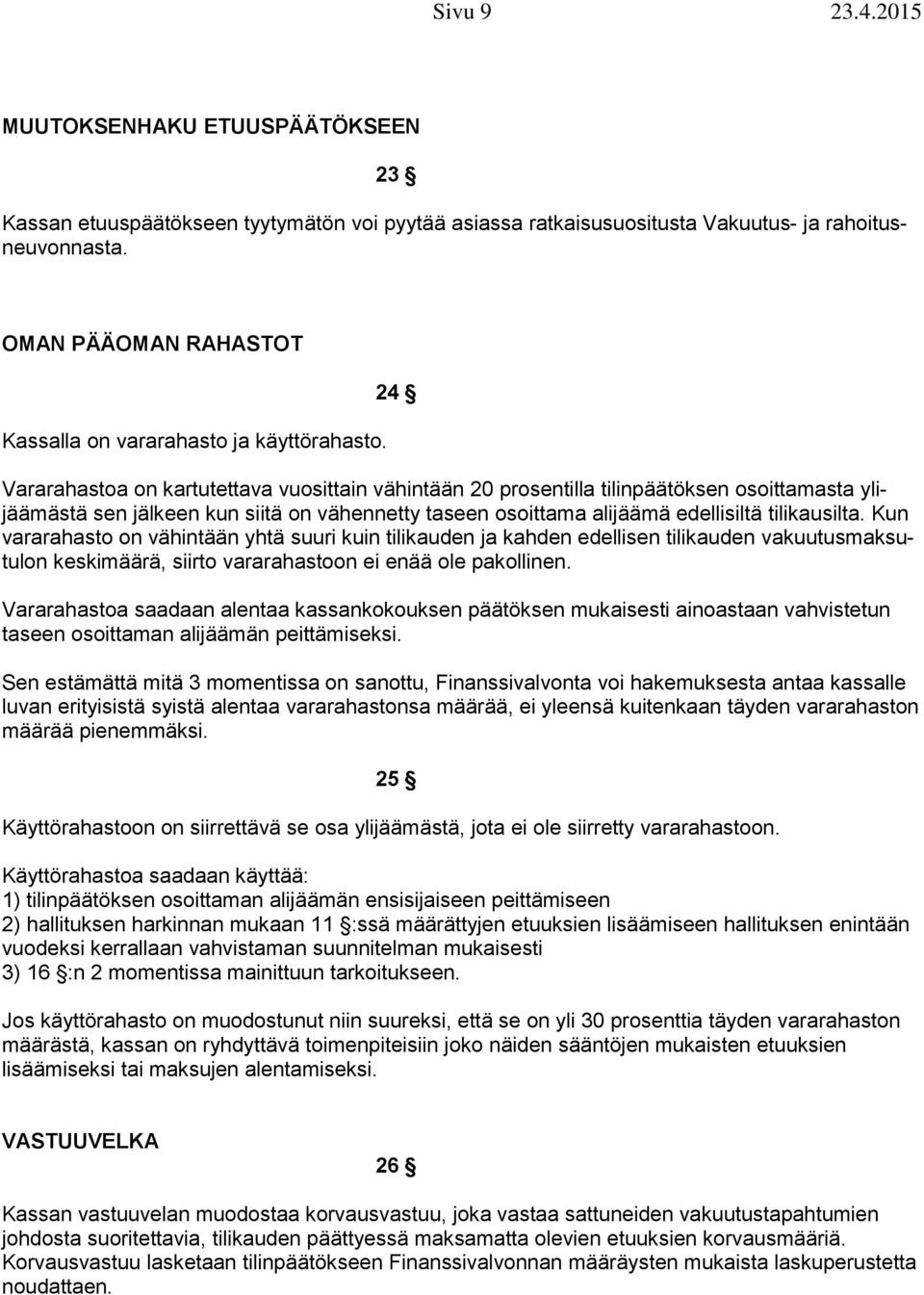 24 Vararahastoa on kartutettava vuosittain vähintään 20 prosentilla tilinpäätöksen osoittamasta ylijäämästä sen jälkeen kun siitä on vähennetty taseen osoittama alijäämä edellisiltä tilikausilta.