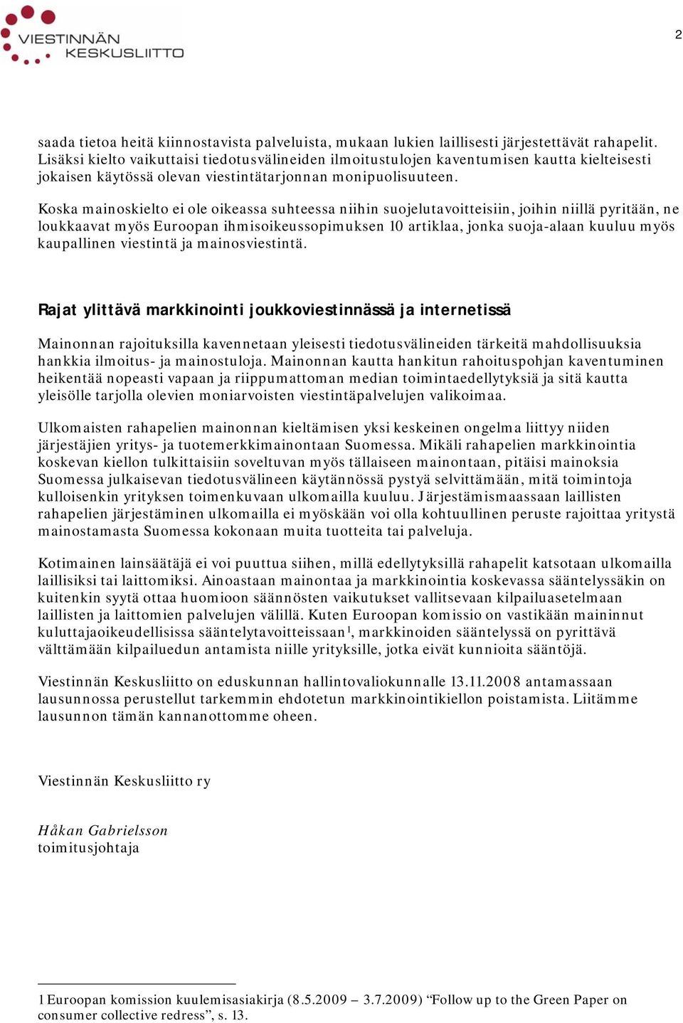 Koska mainoskielto ei ole oikeassa suhteessa niihin suojelutavoitteisiin, joihin niillä pyritään, ne loukkaavat myös Euroopan ihmisoikeussopimuksen 10 artiklaa, jonka suoja-alaan kuuluu myös