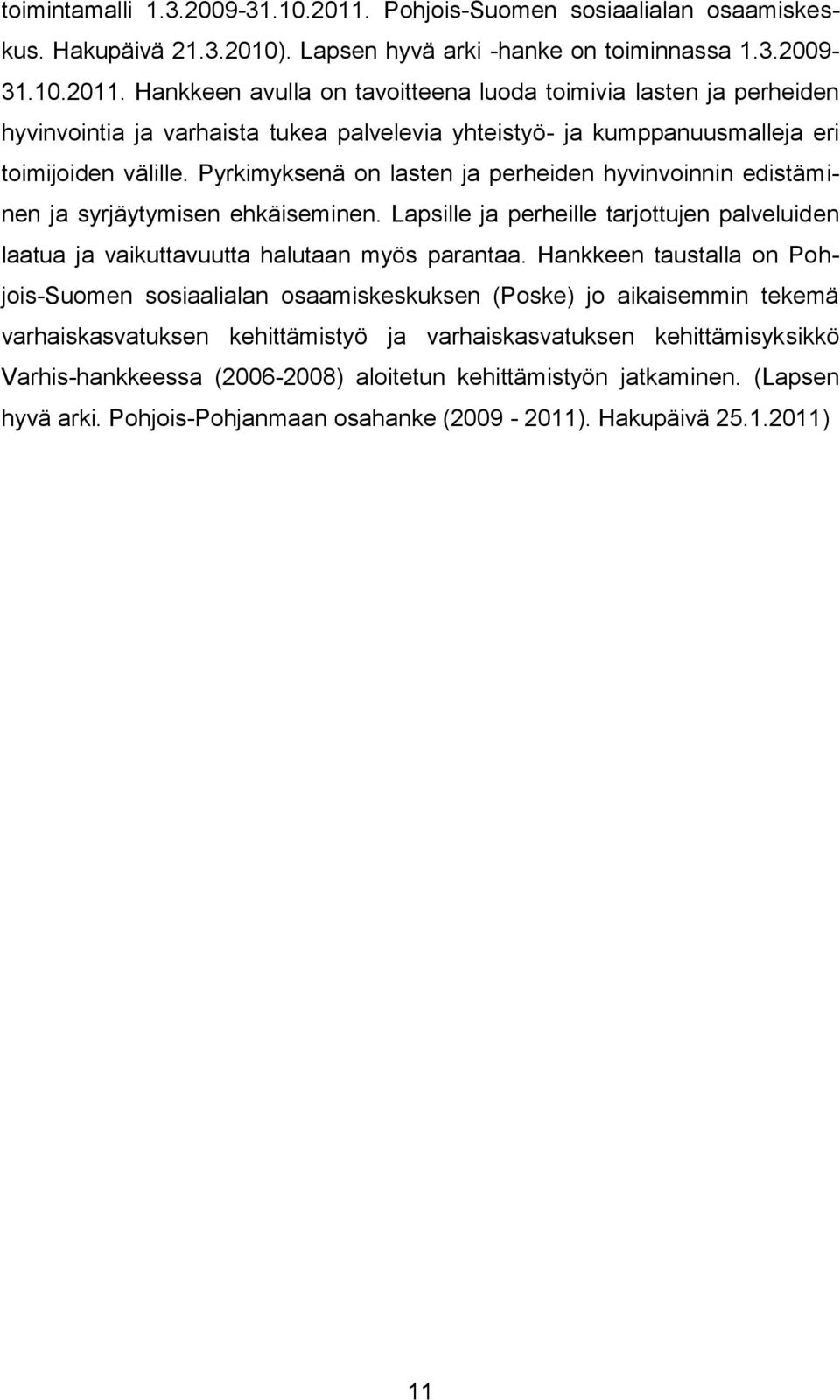 Hankkeen taustalla on Pohjois-Suomen sosiaalialan osaamiskeskuksen (Poske) jo aikaisemmin tekemä varhaiskasvatuksen kehittämistyö ja varhaiskasvatuksen kehittämisyksikkö Varhis-hankkeessa (2006-2008)