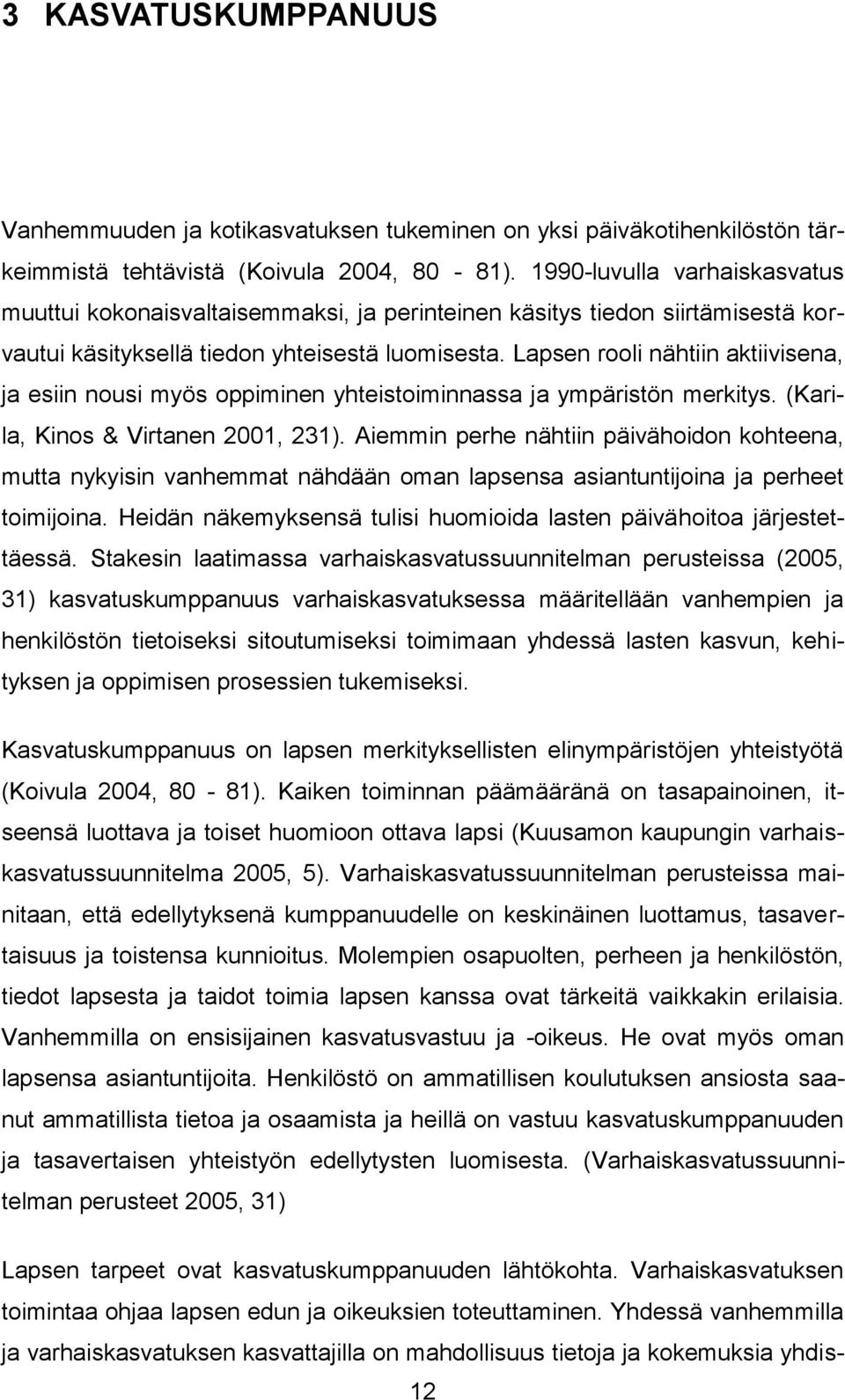 Lapsen rooli nähtiin aktiivisena, ja esiin nousi myös oppiminen yhteistoiminnassa ja ympäristön merkitys. (Karila, Kinos & Virtanen 2001, 231).