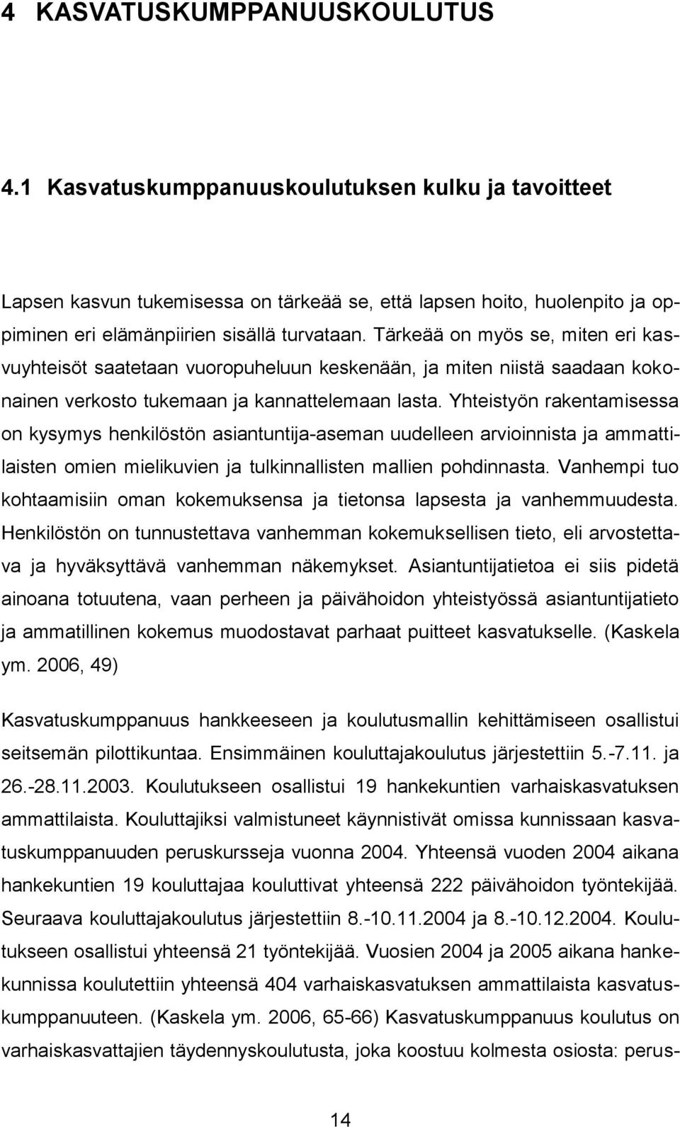 Tärkeää on myös se, miten eri kasvuyhteisöt saatetaan vuoropuheluun keskenään, ja miten niistä saadaan kokonainen verkosto tukemaan ja kannattelemaan lasta.