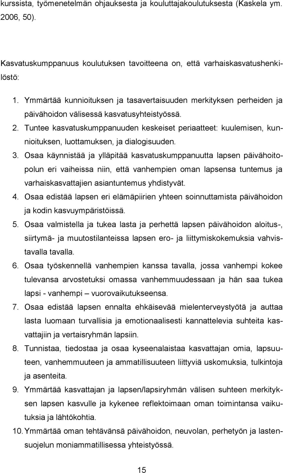 Tuntee kasvatuskumppanuuden keskeiset periaatteet: kuulemisen, kunnioituksen, luottamuksen, ja dialogisuuden. 3.