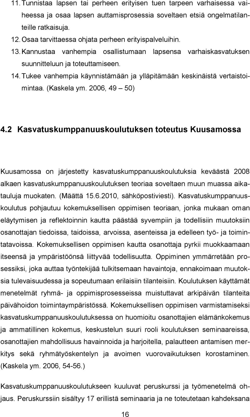 Tukee vanhempia käynnistämään ja ylläpitämään keskinäistä vertaistoimintaa. (Kaskela ym. 2006, 49 50) 4.
