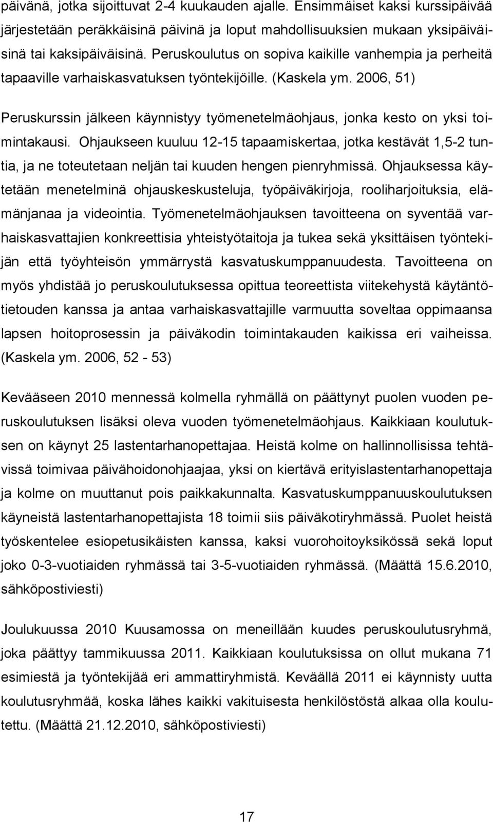 2006, 51) Peruskurssin jälkeen käynnistyy työmenetelmäohjaus, jonka kesto on yksi toimintakausi.