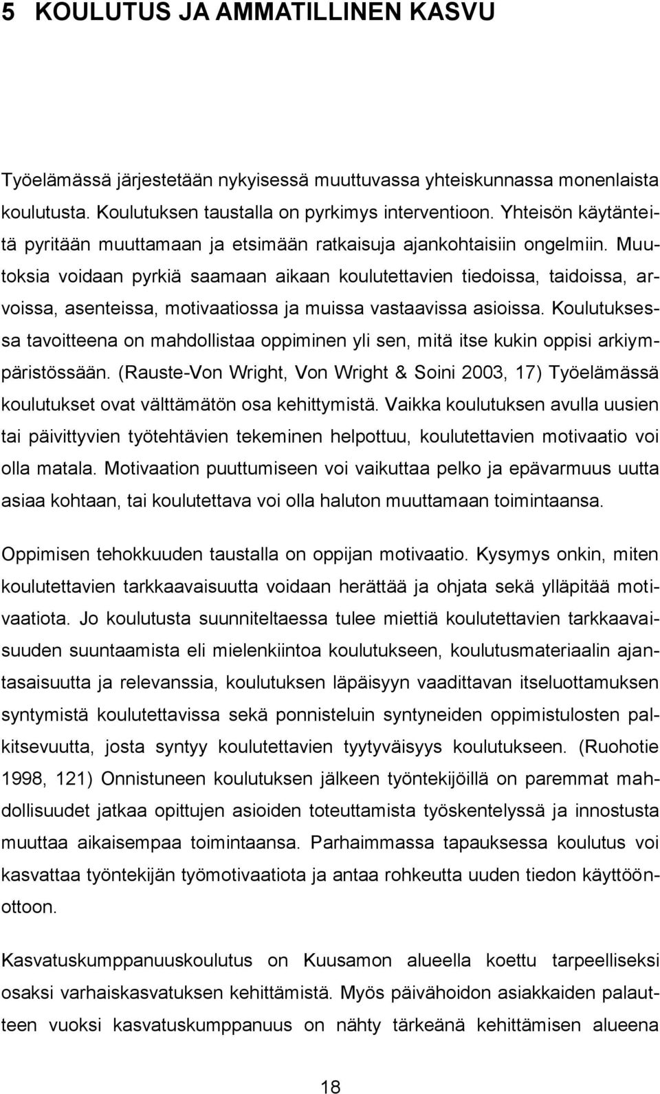 Muutoksia voidaan pyrkiä saamaan aikaan koulutettavien tiedoissa, taidoissa, arvoissa, asenteissa, motivaatiossa ja muissa vastaavissa asioissa.