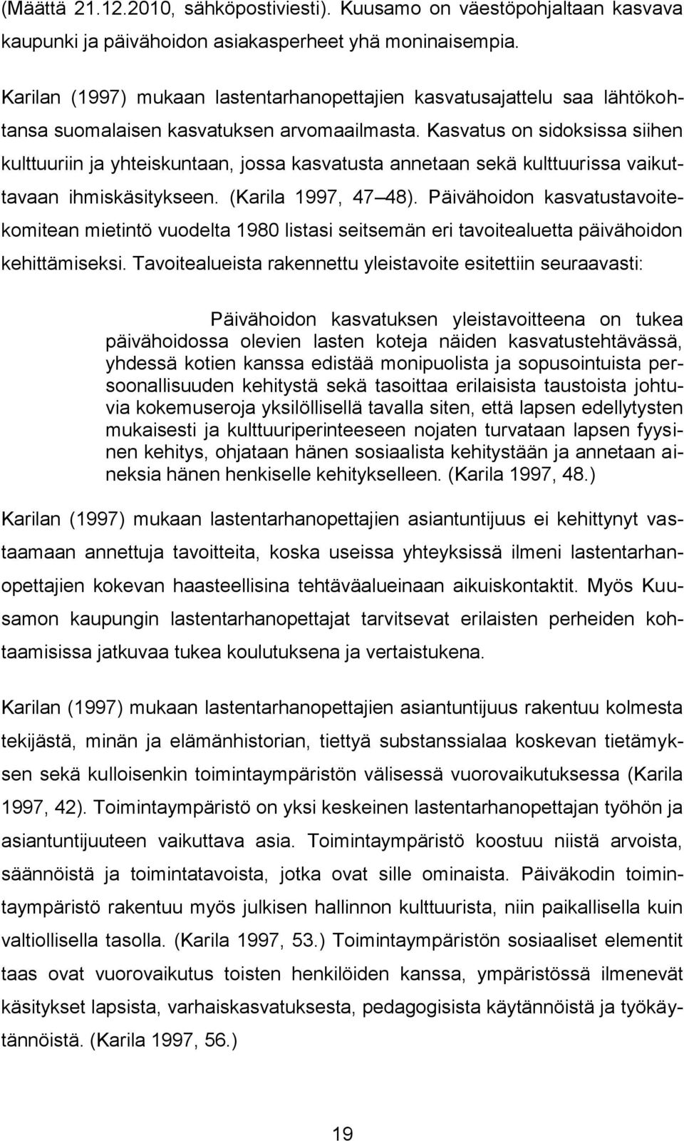 Kasvatus on sidoksissa siihen kulttuuriin ja yhteiskuntaan, jossa kasvatusta annetaan sekä kulttuurissa vaikuttavaan ihmiskäsitykseen. (Karila 1997, 47 48).