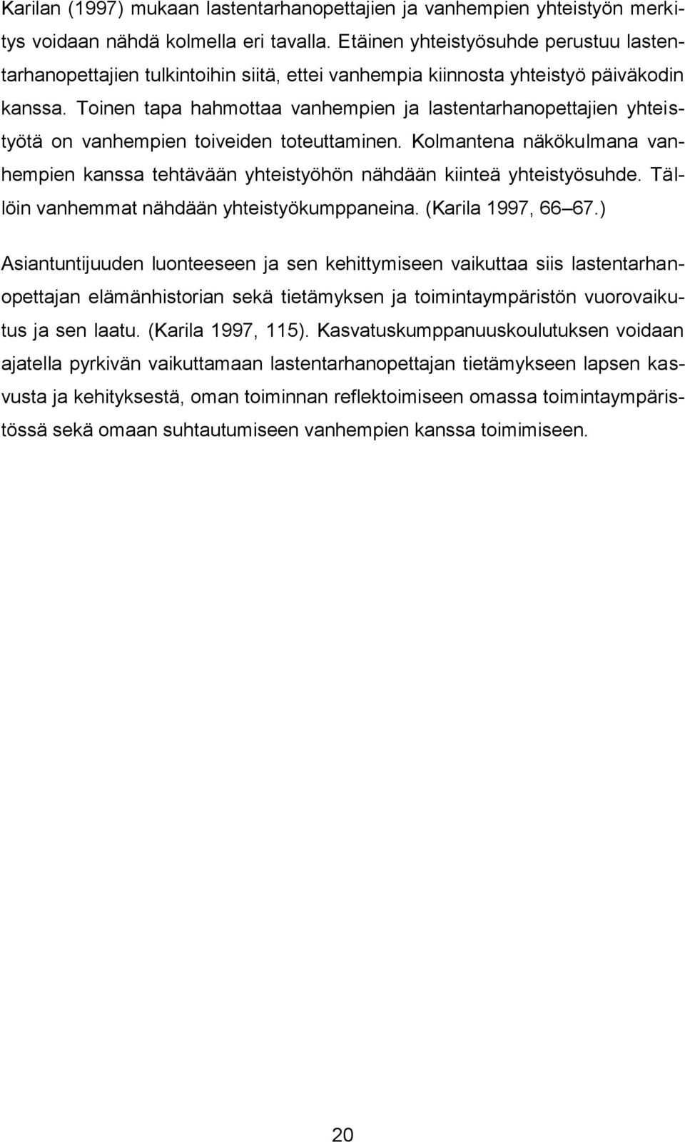 Toinen tapa hahmottaa vanhempien ja lastentarhanopettajien yhteistyötä on vanhempien toiveiden toteuttaminen.