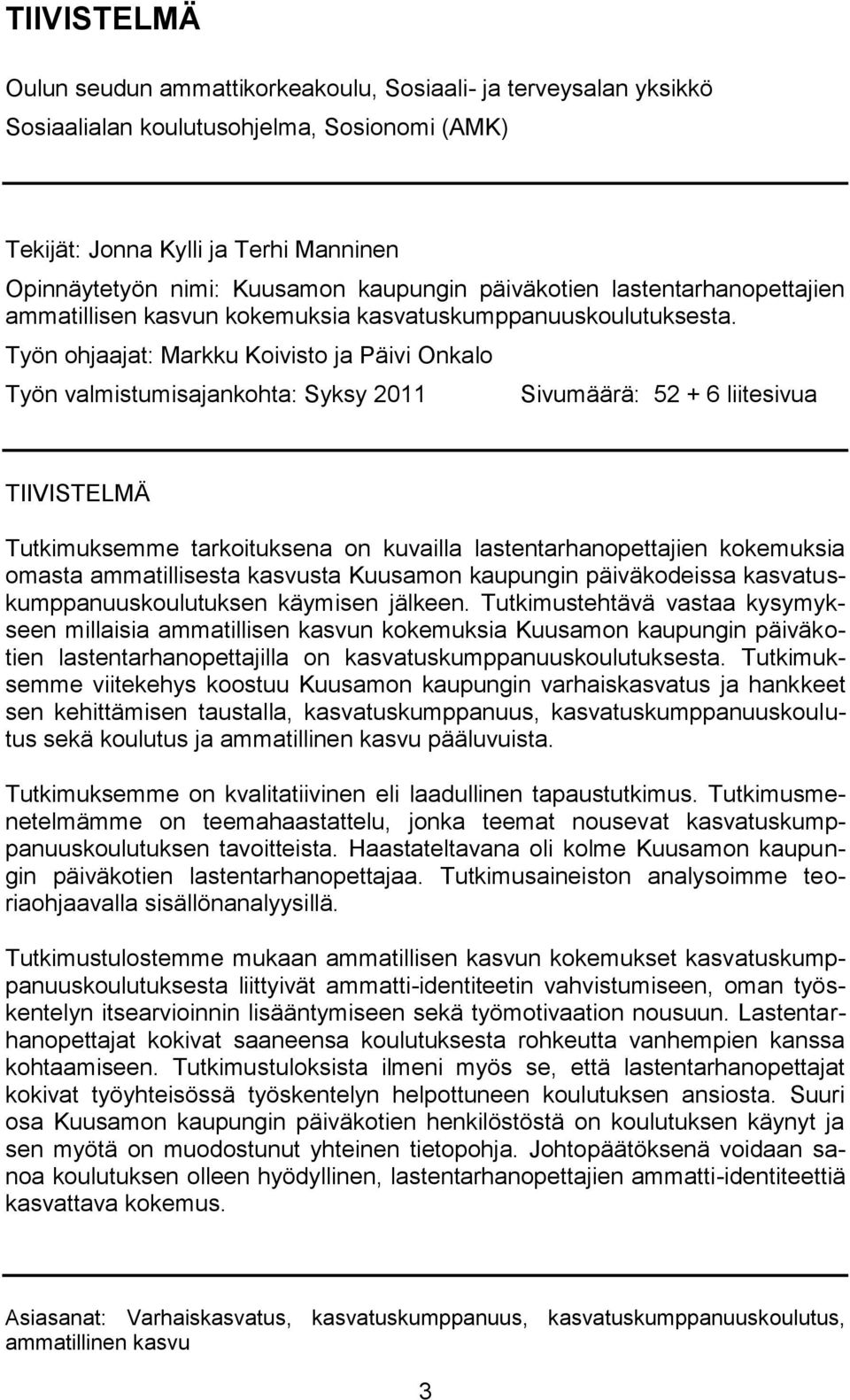 Työn ohjaajat: Markku Koivisto ja Päivi Onkalo Työn valmistumisajankohta: Syksy 2011 Sivumäärä: 52 + 6 liitesivua TIIVISTELMÄ Tutkimuksemme tarkoituksena on kuvailla lastentarhanopettajien kokemuksia