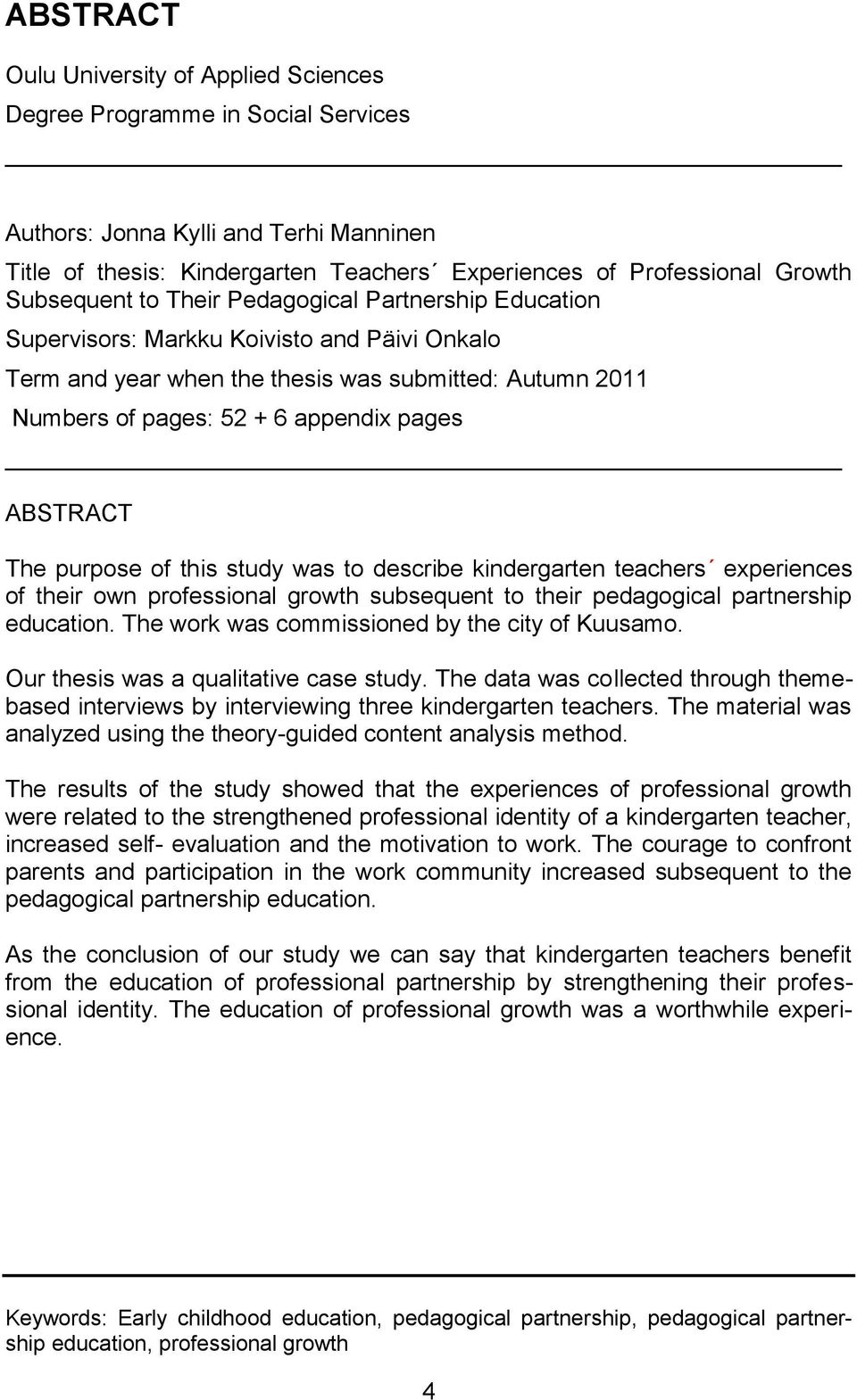 ABSTRACT The purpose of this study was to describe kindergarten teachers experiences of their own professional growth subsequent to their pedagogical partnership education.