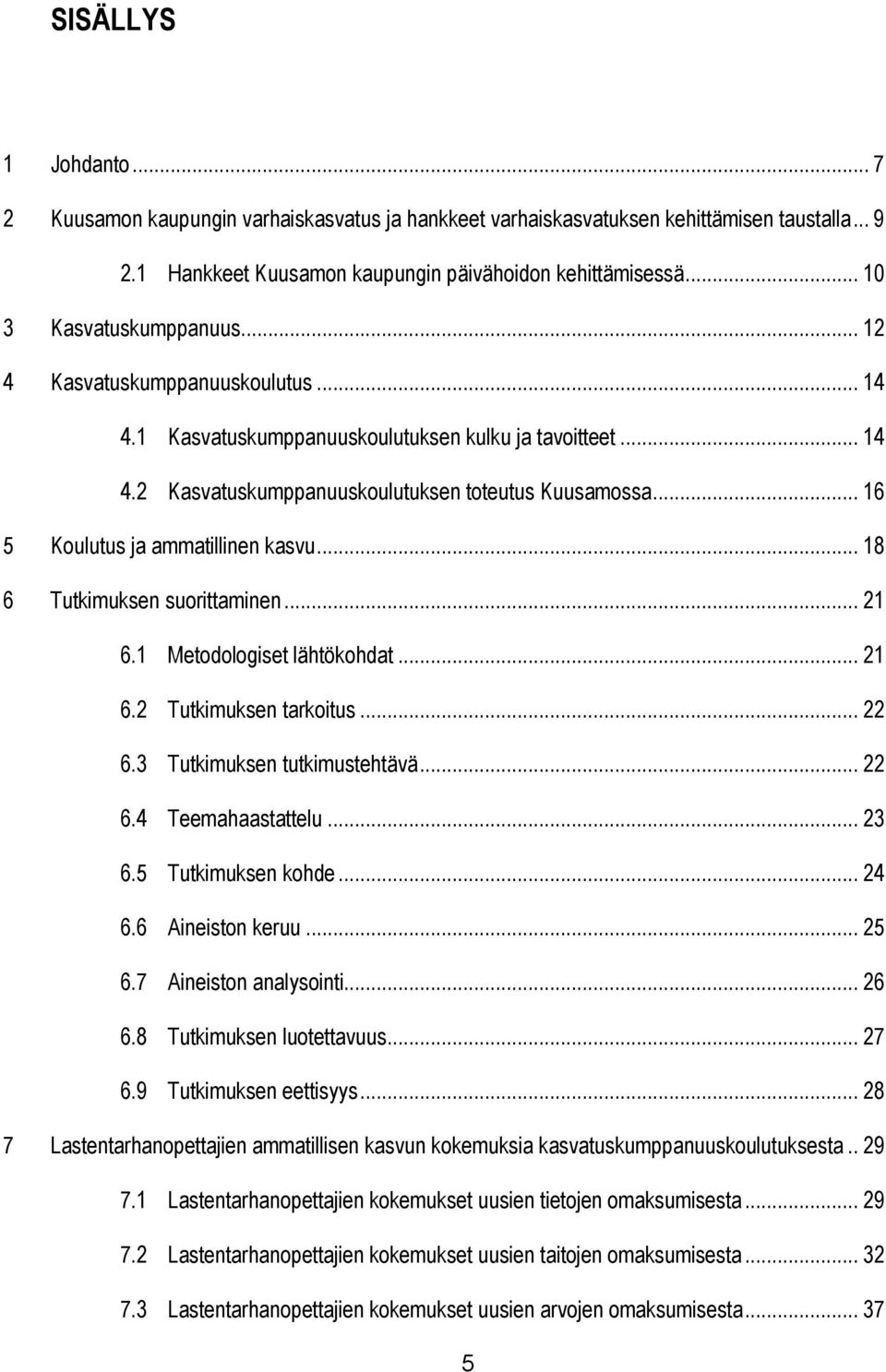 .. 16 5 Koulutus ja ammatillinen kasvu... 18 6 Tutkimuksen suorittaminen... 21 6.1 Metodologiset lähtökohdat... 21 6.2 Tutkimuksen tarkoitus... 22 6.3 Tutkimuksen tutkimustehtävä... 22 6.4 Teemahaastattelu.
