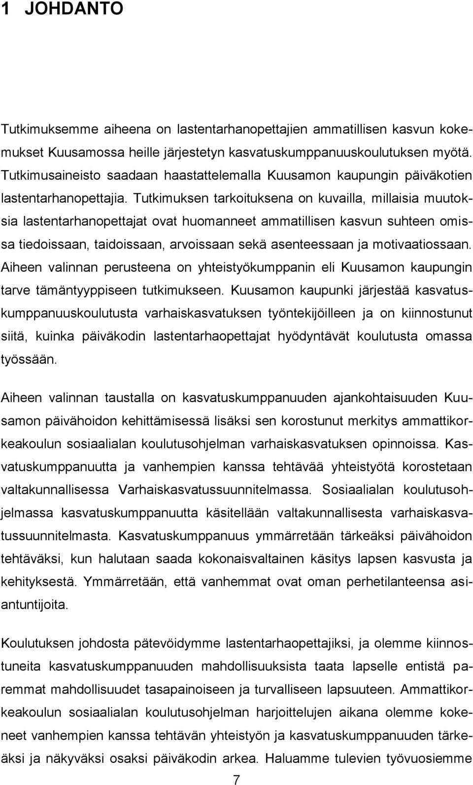 Tutkimuksen tarkoituksena on kuvailla, millaisia muutoksia lastentarhanopettajat ovat huomanneet ammatillisen kasvun suhteen omissa tiedoissaan, taidoissaan, arvoissaan sekä asenteessaan ja