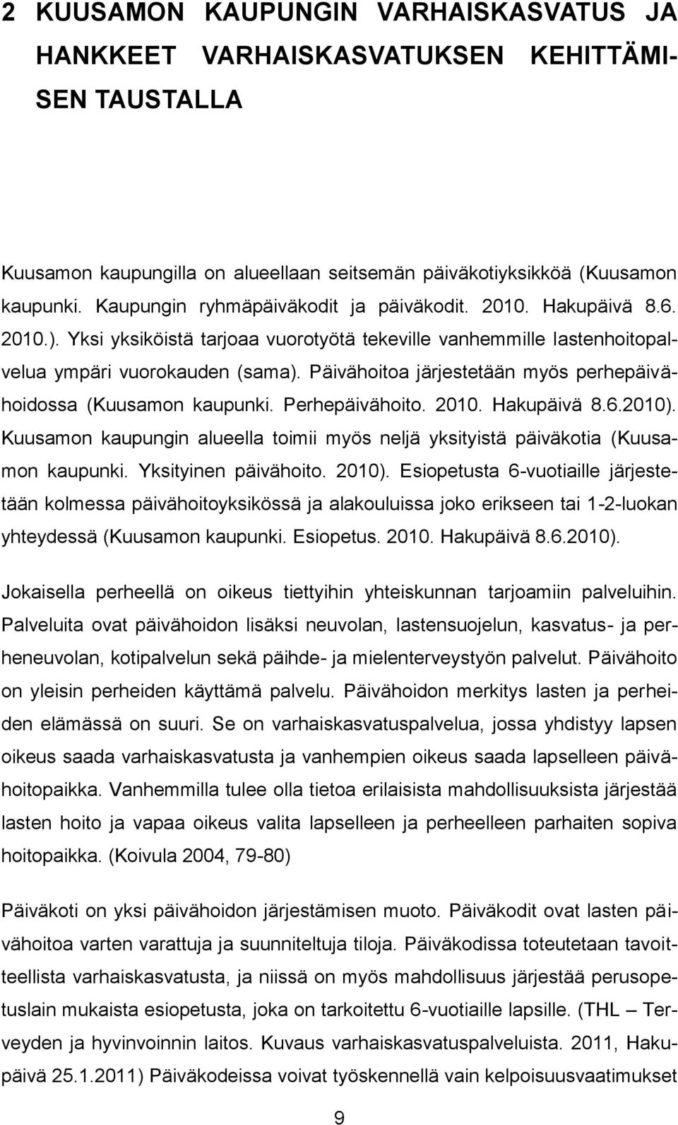 Päivähoitoa järjestetään myös perhepäivähoidossa (Kuusamon kaupunki. Perhepäivähoito. 2010. Hakupäivä 8.6.2010). Kuusamon kaupungin alueella toimii myös neljä yksityistä päiväkotia (Kuusamon kaupunki.