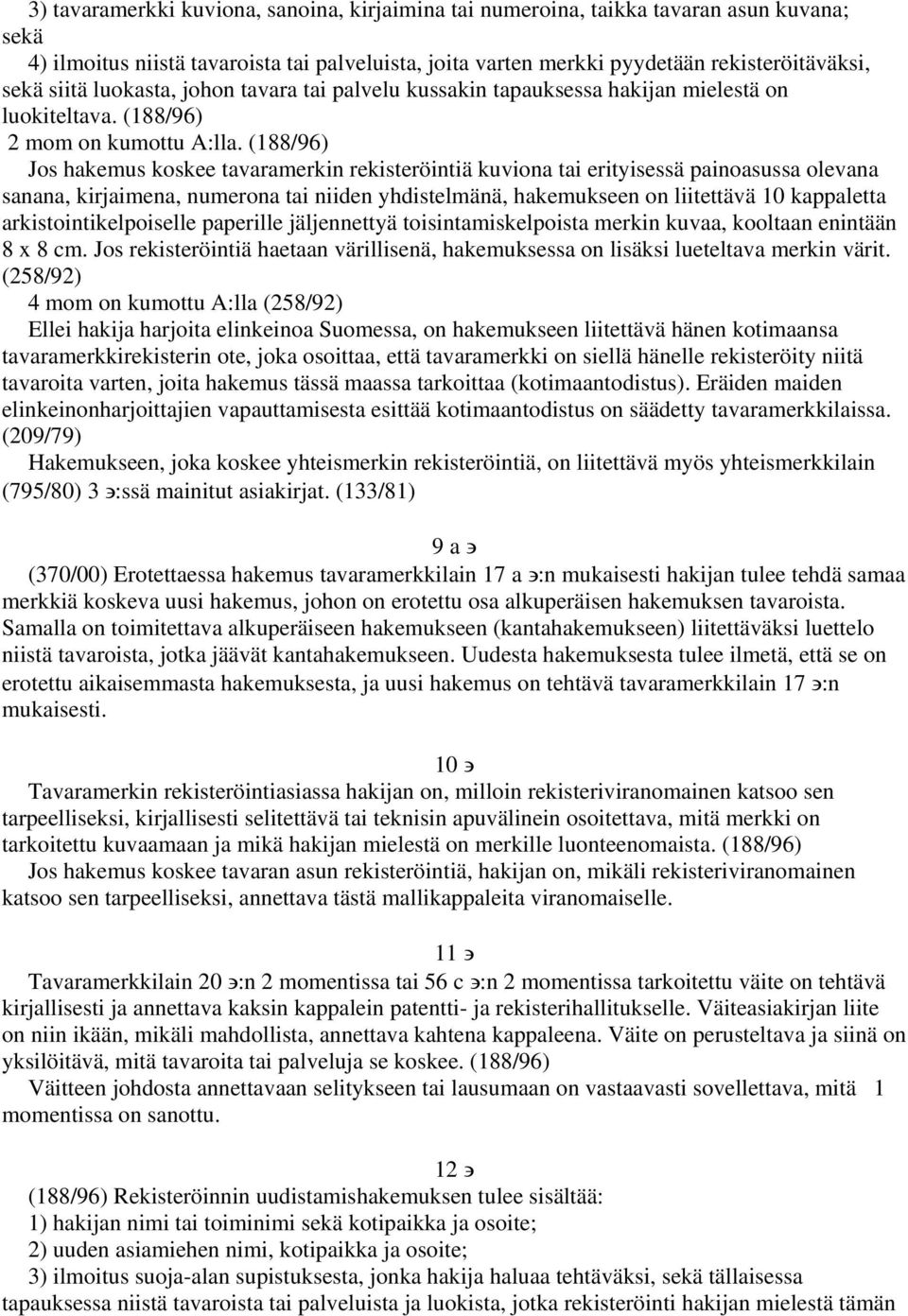 (188/96) Jos hakemus koskee tavaramerkin rekisteröintiä kuviona tai erityisessä painoasussa olevana sanana, kirjaimena, numerona tai niiden yhdistelmänä, hakemukseen on liitettävä 10 kappaletta