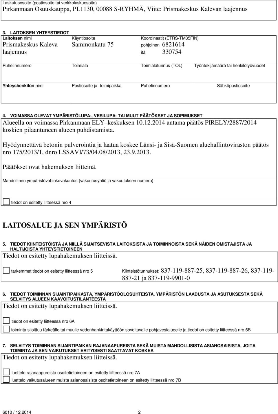 Työntekijämäärä tai henkilötyövuodet Yhteyshenkilön nimi Postiosoite ja -toimipaikka Puhelinnumero Sähköpostiosoite 4.