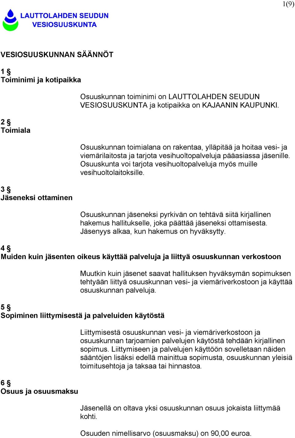 Osuuskunta voi tarjota vesihuoltopalveluja myös muille vesihuoltolaitoksille. Osuuskunnan jäseneksi pyrkivän on tehtävä siitä kirjallinen hakemus hallitukselle, joka päättää jäseneksi ottamisesta.