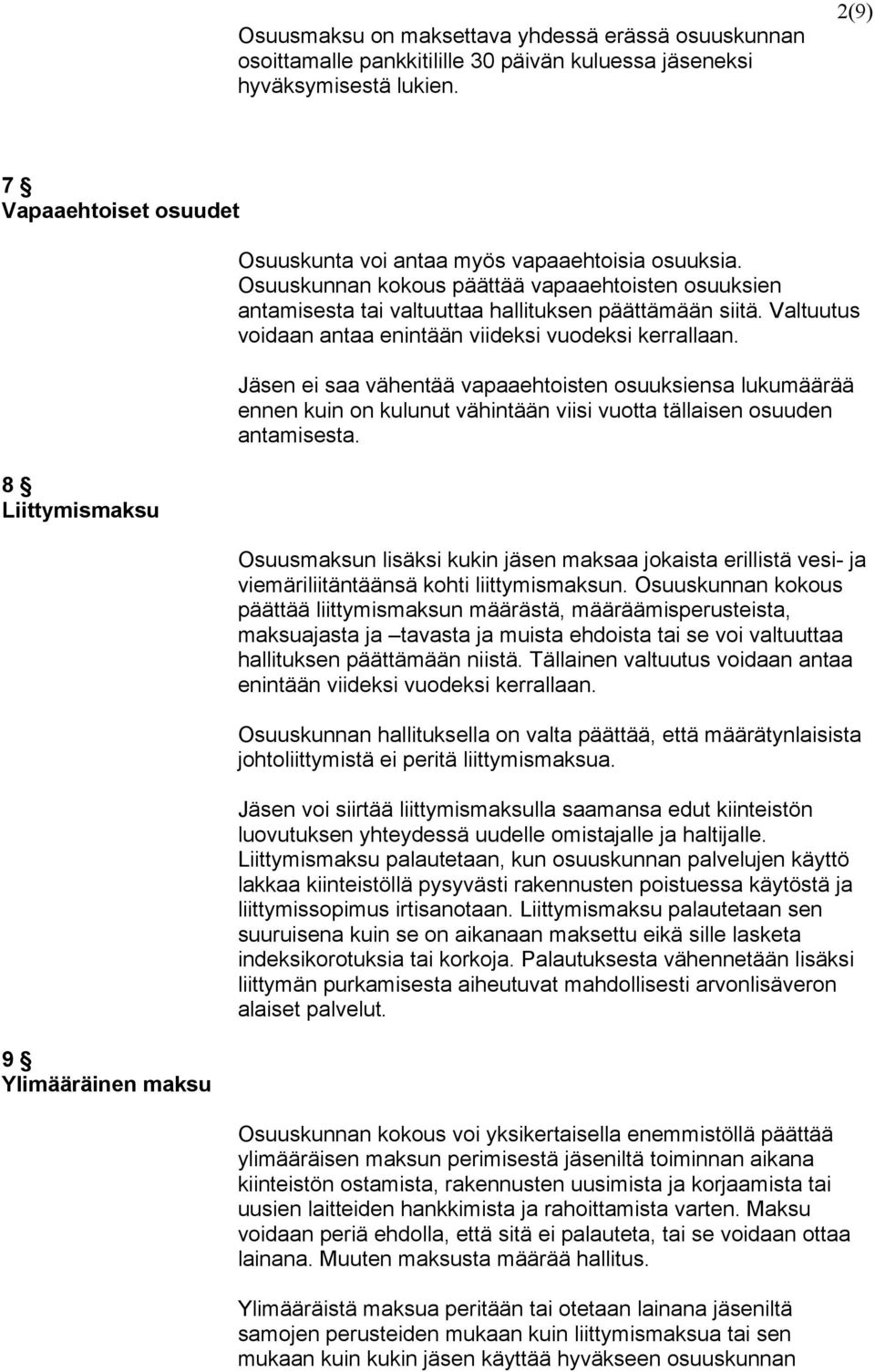 Osuuskunnan kokous päättää vapaaehtoisten osuuksien antamisesta tai valtuuttaa hallituksen päättämään siitä. Valtuutus voidaan antaa enintään viideksi vuodeksi kerrallaan.