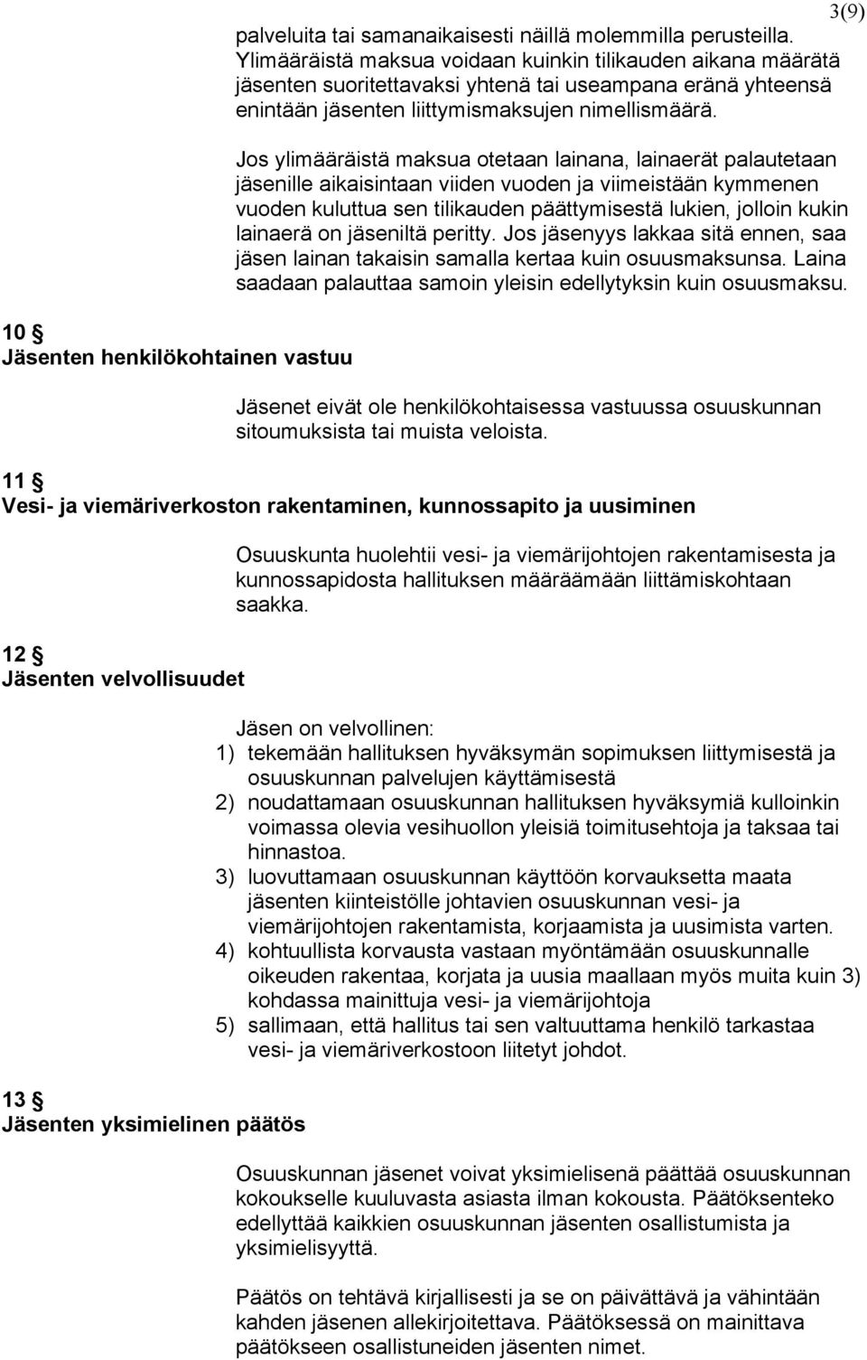 Jos ylimääräistä maksua otetaan lainana, lainaerät palautetaan jäsenille aikaisintaan viiden vuoden ja viimeistään kymmenen vuoden kuluttua sen tilikauden päättymisestä lukien, jolloin kukin lainaerä