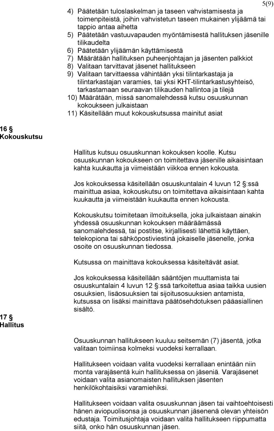 tarvittaessa vähintään yksi tilintarkastaja ja tilintarkastajan varamies, tai yksi KHT-tilintarkastusyhteisö, tarkastamaan seuraavan tilikauden hallintoa ja tilejä 10) Määrätään, missä sanomalehdessä