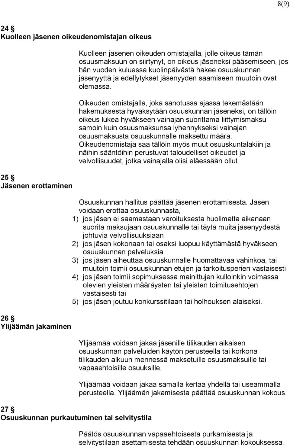 Oikeuden omistajalla, joka sanotussa ajassa tekemästään hakemuksesta hyväksytään osuuskunnan jäseneksi, on tällöin oikeus lukea hyväkseen vainajan suorittama liittymismaksu samoin kuin osuusmaksunsa