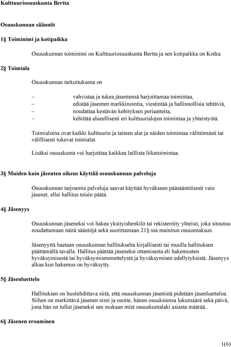 kehittää alueellisesti eri kulttuurialojen toimintaa ja yhteistyötä. Toimialoina ovat kaikki kulttuurin ja taiteen alat ja näiden toimintaa välittömästi tai välillisesti tukevat toimialat.