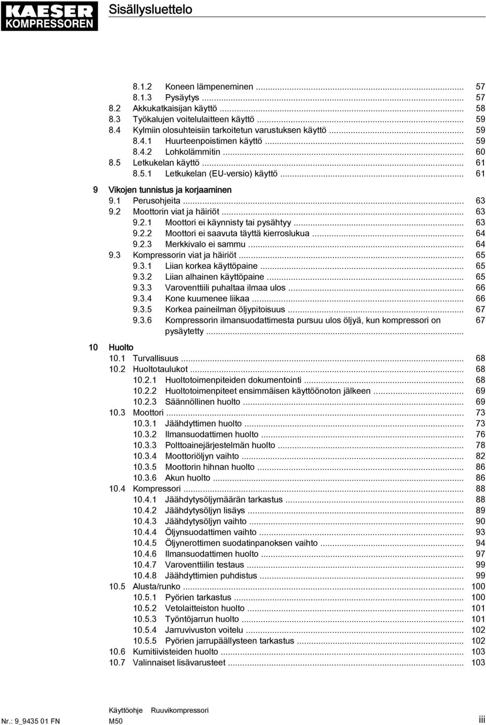 .. 61 9 Vikojen tunnistus ja korjaaminen 9.1 Perusohjeita... 63 9.2 Moottorin viat ja häiriöt... 63 9.2.1 Moottori ei käynnisty tai pysähtyy... 63 9.2.2 Moottori ei saavuta täyttä kierroslukua... 64 9.
