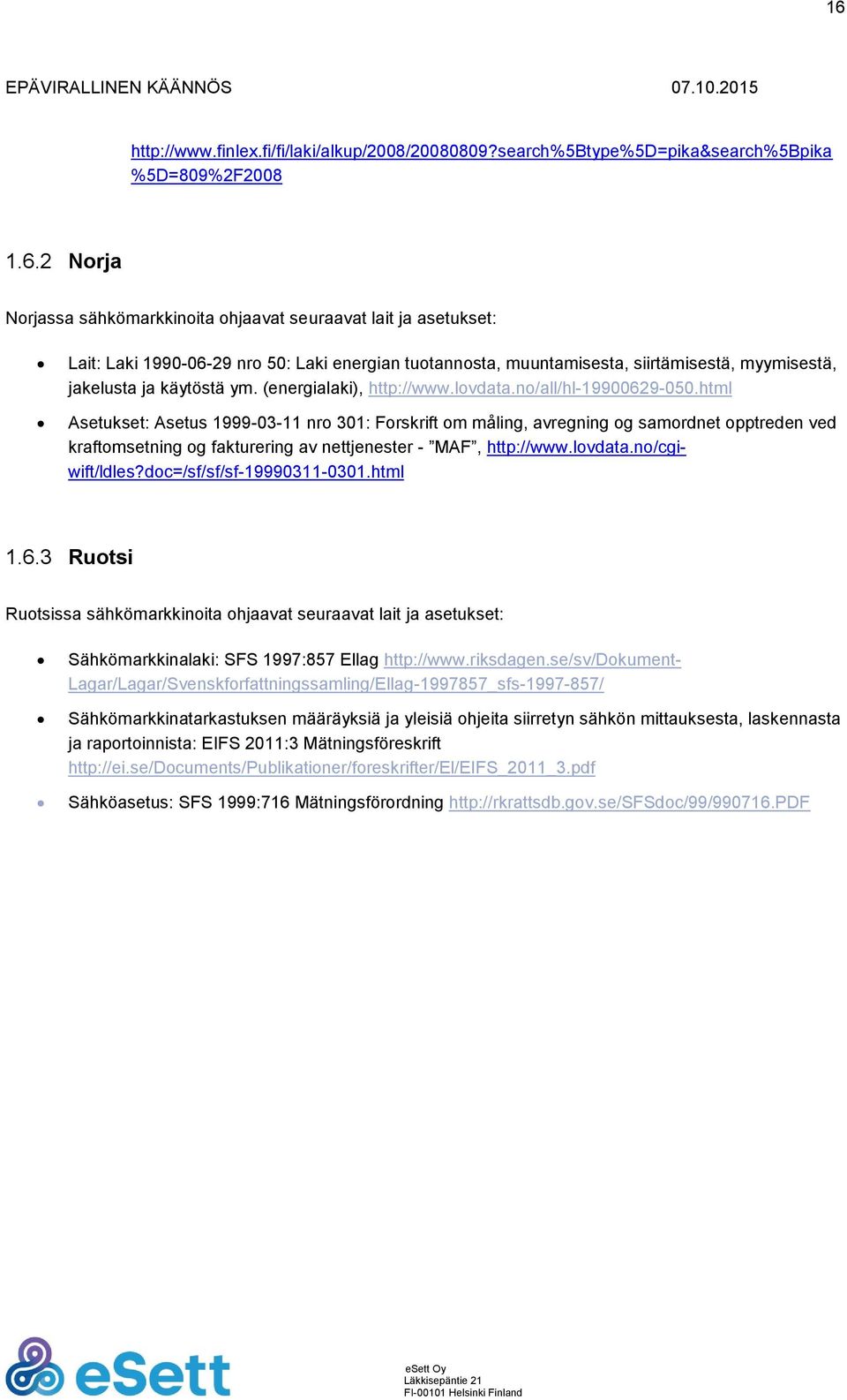 html Asetukset: Asetus 1999-03-11 nro 301: Forskrift om måling, avregning og samordnet opptreden ved kraftomsetning og fakturering av nettjenester - MAF, http://www.lovdata.no/cgiwift/ldles?