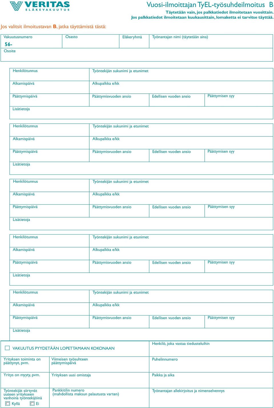 Vakuutusnumero 56- Osoite Osasto Eläkeryhmä Työnantajan nimi (täytetään aina) VAKUUTUS PYYDETÄÄN LOPETTAMAAN KOKONAAN Henkilö, joka vastaa tiedusteluihin Yrityksen