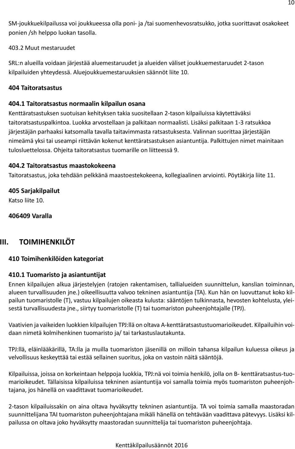 404 Taitoratsastus 404.1 Taitoratsastus normaalin kilpailun osana Kenttäratsastuksen suotuisan kehityksen takia suositellaan 2-tason kilpailuissa käytettäväksi taitoratsastuspalkintoa.