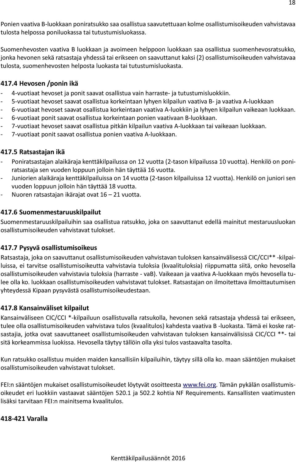 vahvistavaa tulosta, suomenhevosten helposta luokasta tai tutustumisluokasta. 417.4 Hevosen /ponin ikä - 4-vuotiaat hevoset ja ponit saavat osallistua vain harraste- ja tutustumisluokkiin.