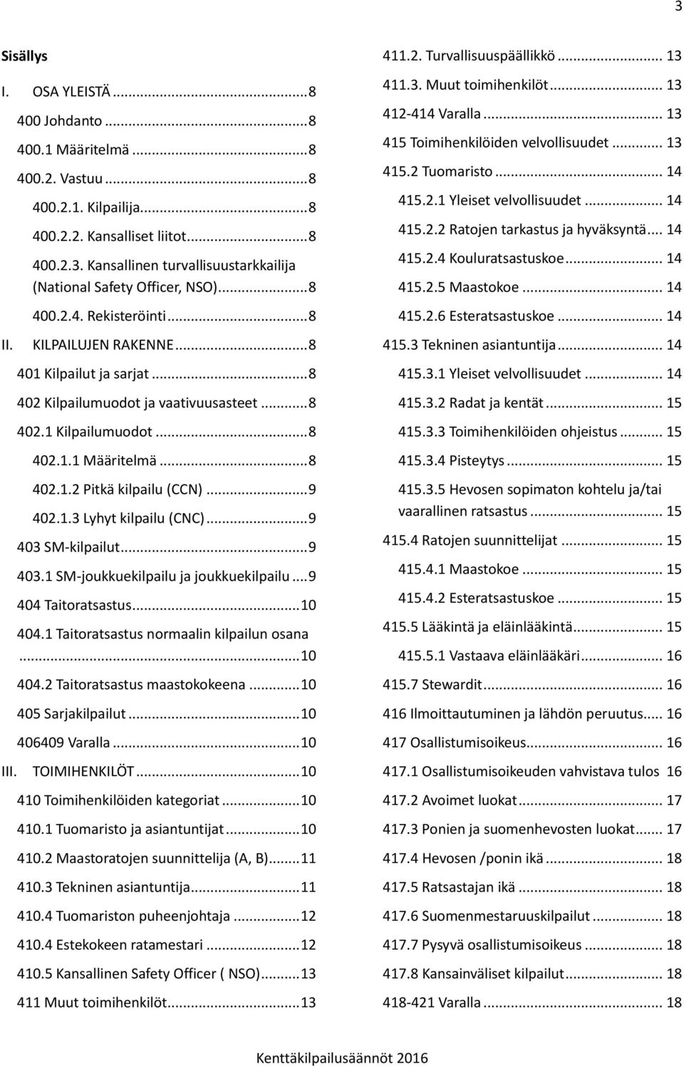 .. 9 402.1.3 Lyhyt kilpailu (CNC)... 9 403 SM-kilpailut... 9 403.1 SM-joukkuekilpailu ja joukkuekilpailu... 9 404 Taitoratsastus... 10 404.1 Taitoratsastus normaalin kilpailun osana... 10 404.2 Taitoratsastus maastokokeena.